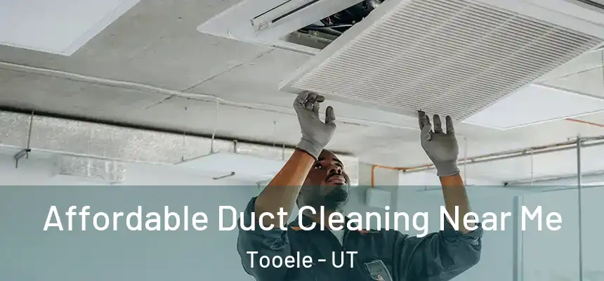 Affordable Duct Cleaning Near Me Tooele - UT