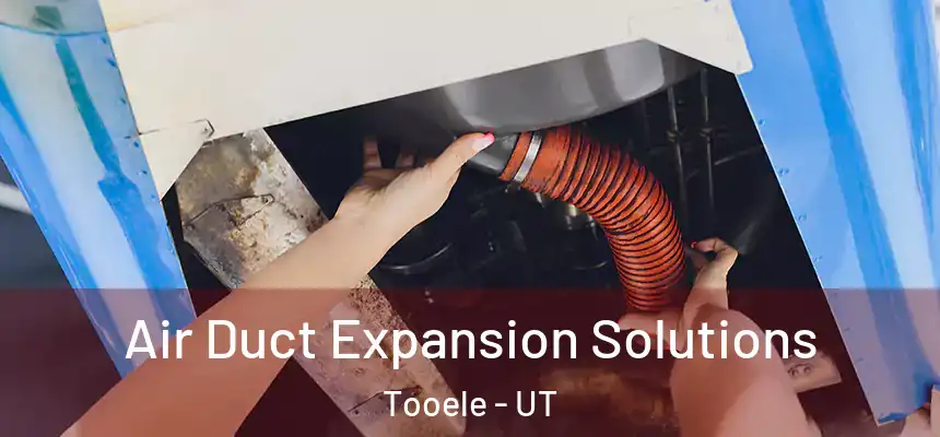 Air Duct Expansion Solutions Tooele - UT