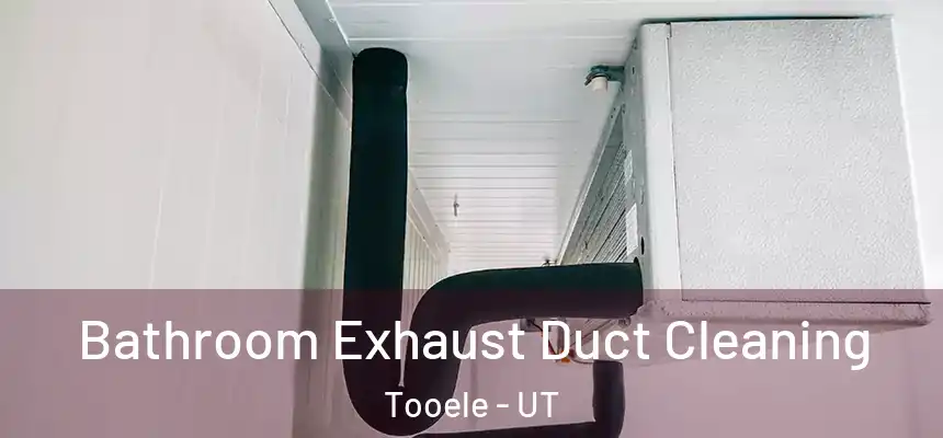Bathroom Exhaust Duct Cleaning Tooele - UT