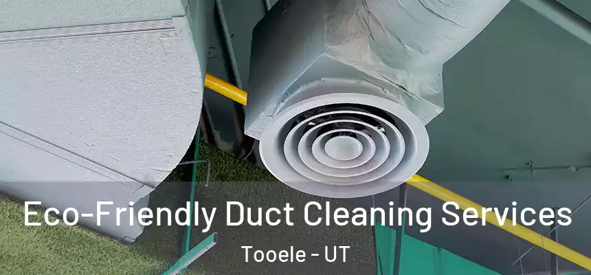  Eco-Friendly Duct Cleaning Services Tooele - UT