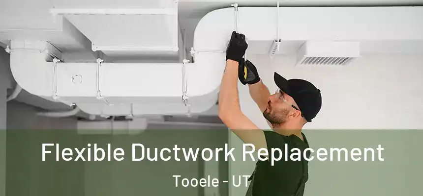 Flexible Ductwork Replacement Tooele - UT