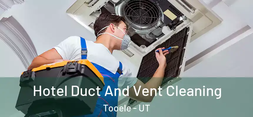 Hotel Duct And Vent Cleaning Tooele - UT