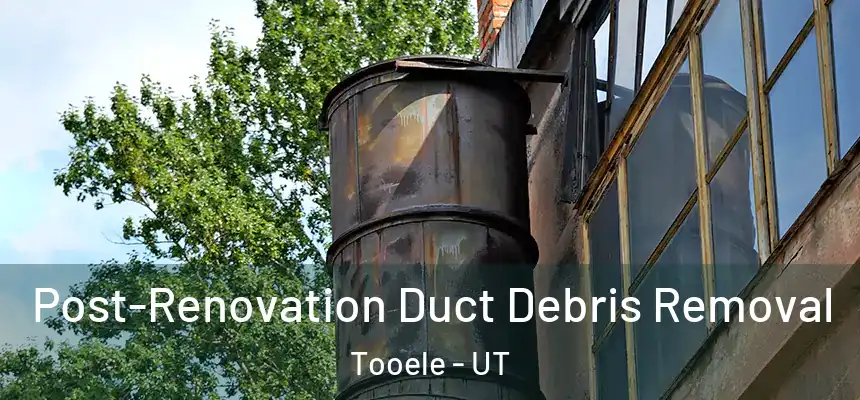  Post-Renovation Duct Debris Removal Tooele - UT